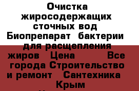 Очистка жиросодержащих сточных вод. Биопрепарат (бактерии) для расщепления жиров › Цена ­ 100 - Все города Строительство и ремонт » Сантехника   . Крым,Чистенькая